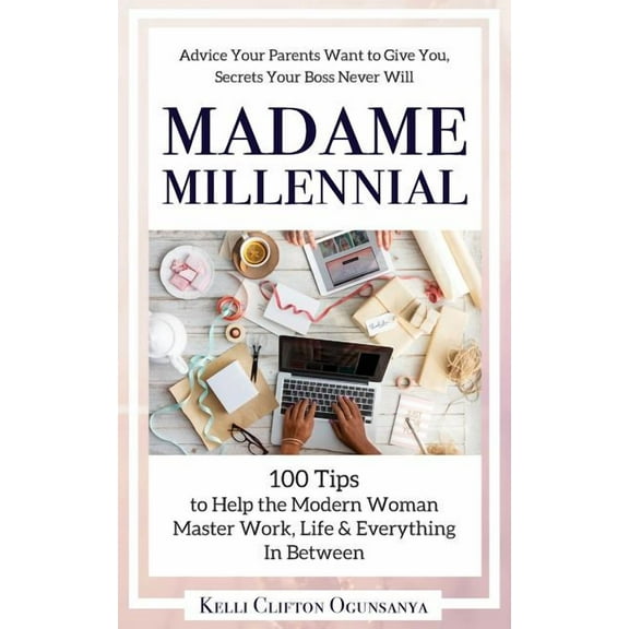 Madame Millennial: 100 Tips to Help the Modern Woman Master Work, Life & Everything In Between, (Paperback)