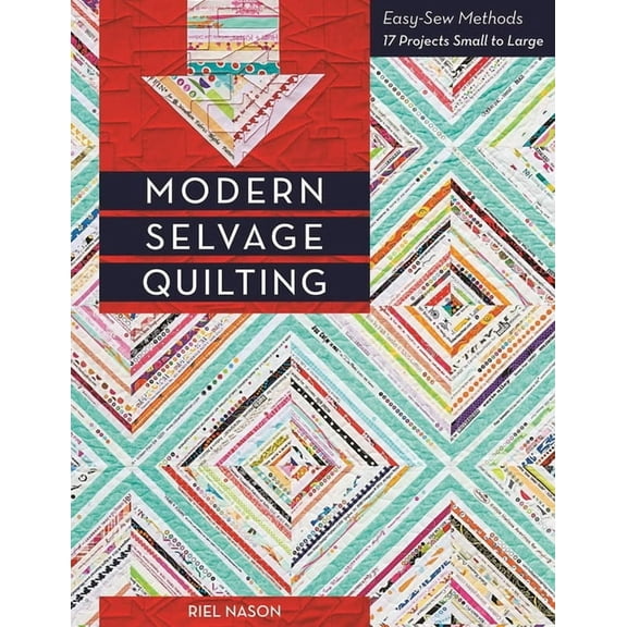 Modern Selvage Quilting: Easy-Sew Methods - 17 Projects Small to Large, (Paperback)