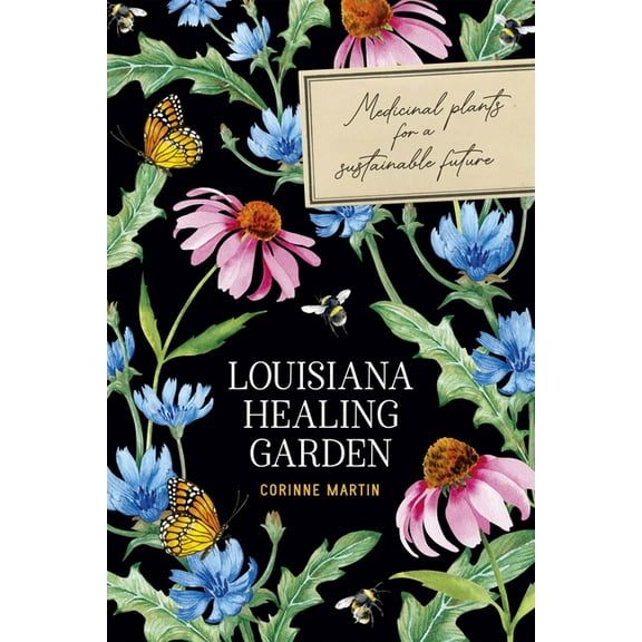 Louisiana Healing Garden: Medicinal Plants for a Sustainable Future, (Paperback)