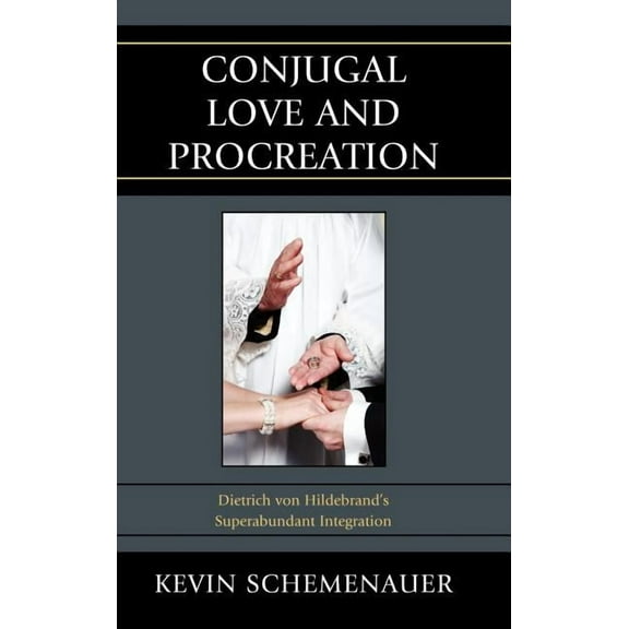 Conjugal Love and Procreation: Dietrich von Hildebrand's Superabundant Integration, (Hardcover)