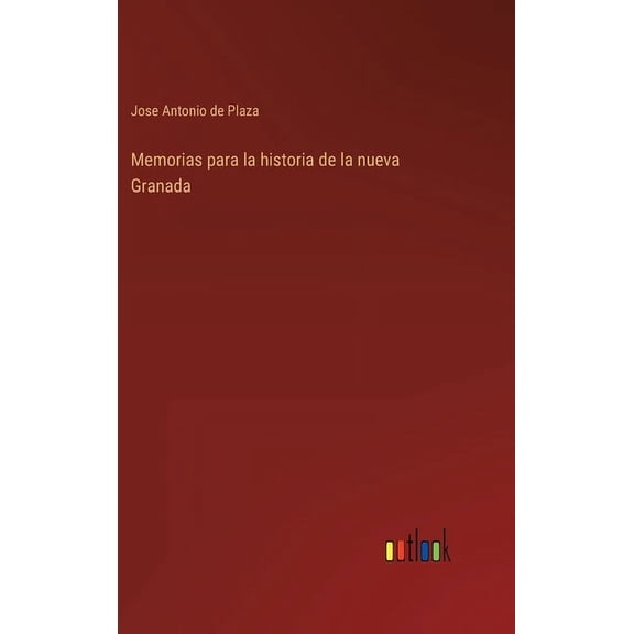 Memorias para la historia de la nueva Granada (Hardcover)