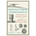 thumbnail image 1 of Pre-Owned Manufacturing Independence : Industrial Innovation in the American Revolution (Paperback), 1 of 1