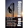 Free Running: The Ultimate Guide for Understanding Parkour and What You Must Know about It