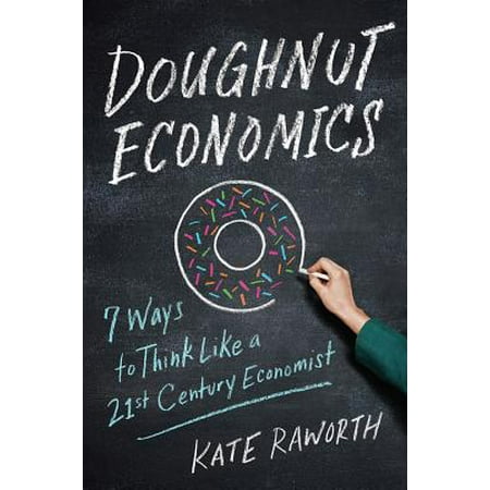 - Doughnut Economics : Seven Ways to Think Like a 21st-Century Economist