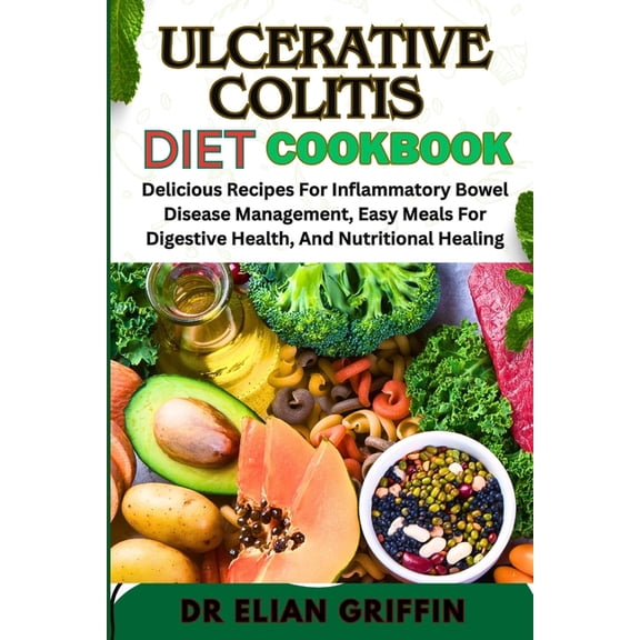 Ulcerative Colitis Diet Cookbook: Delicious Recipes For Inflammatory Bowel Disease Management, Easy Meals For Digestive , (Paperback)