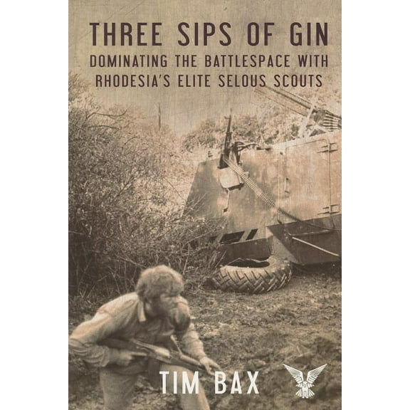 Three Sips of Gin: Dominating the Battlespace with Rhodesia's Famed Selous Scouts, (Paperback)
