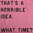 thumbnail image 2 of Womens Thats A Horrible Idea What Time T Shirt Funny Sarcastic Cool Humor Top (Heather Pink) - M, 2 of 4