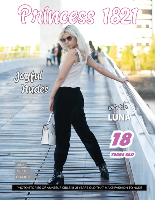 Princess 1821 Joyful Nudes Princess 1821 Joyful Nudes - Luna Photo Stories of Amateur Girls 18 to 21 years old - Fashion To Nude - Teen (Paperback)