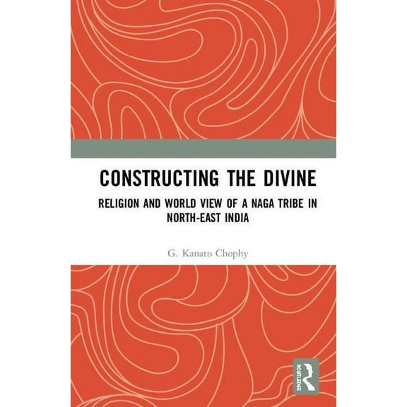 Constructing the Divine: Religion and World View of a Naga Tribe in North-East India, (Hardcover)