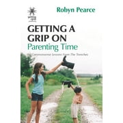 Getting a Grip: Getting a Grip on Parenting Time: 86 commonsense lessons from the trenches (Paperback)