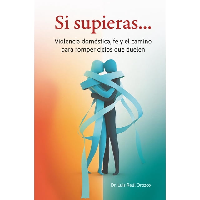 Si supieras...: Violencia doméstica, fe y el camino para romper ciclos que duelen