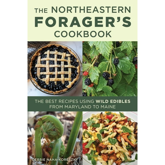 Northeastern Forager's Cookbook: The Best Recipes Using Wild Edibles from Maryland to Maine, (Paperback)
