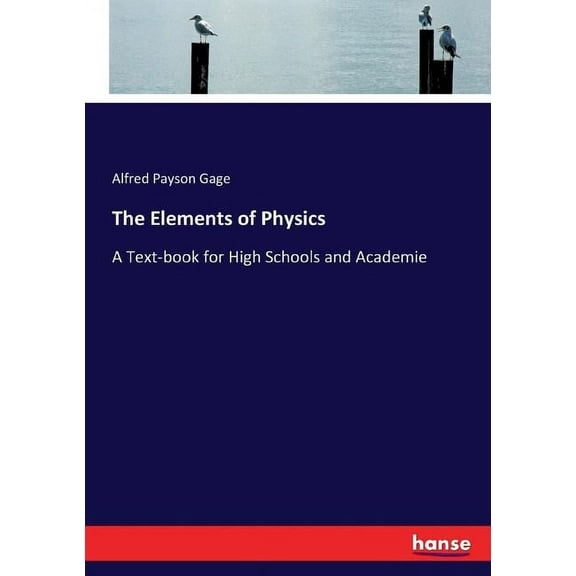 The Elements of Physics: A Text-book for High Schools and Academie, (Paperback)