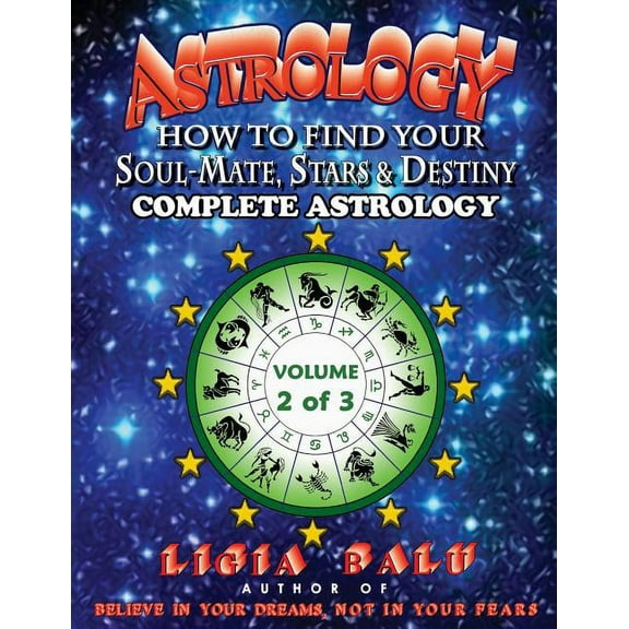 Complete Astrology - How to Find Your Soul-Mate, Stars and Destiny: COMPLETE ASTROLOGY - How to find your Soul-Mate, Stars and Destiny: Volume 2 (Paperback)