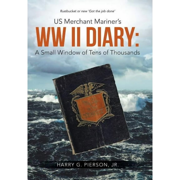 US Merchant Mariner's WW II Diary: A Small Window of Tens of Thousands, (Hardcover)