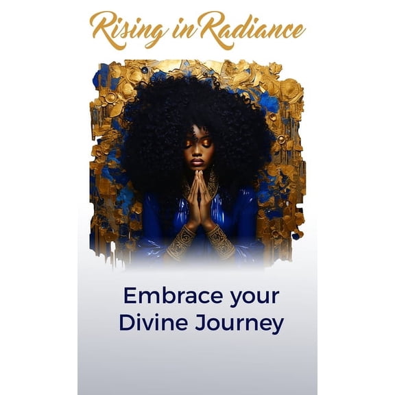 Rising in Radiance: Embrace Your Divine Journey (Hardcover)