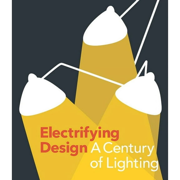 Electrifying Design: A Century of Lighting, (Hardcover)