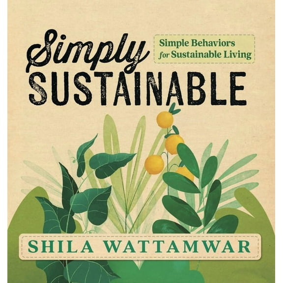 Simply Sustainable: Simple Behaviors for Sustainable Living, (Hardcover)