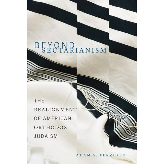 Beyond Sectarianism: The Realignment of American Orthodox Judaism, (Paperback)