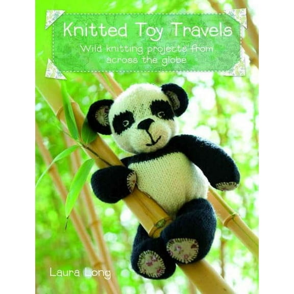 Knitted Toy Travels: Wild Knitting Projects from Across the Globe (Paperback) by Laura Long
