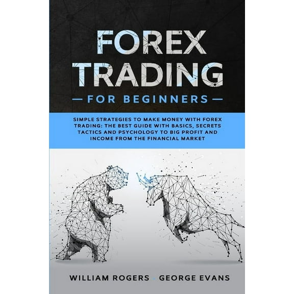 Investing for Beginners: Forex Trading for Beginners : Simple Strategies to Make Money with Forex Trading: The Best Guide with Basics, Secrets Tactics, and Psychology to Big Profit and Income from the Financial Market (Series #3) (Paperback)
