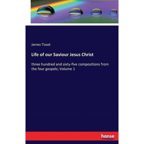 Life of our Saviour Jesus Christ: three hundred and sixty-five compositions from the four gospels; Volume 1, (Paperback)