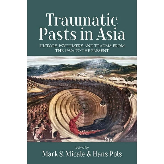 Traumatic Pasts in Asia: History, Psychiatry, and Trauma from the 1930s to the Present, (Hardcover)
