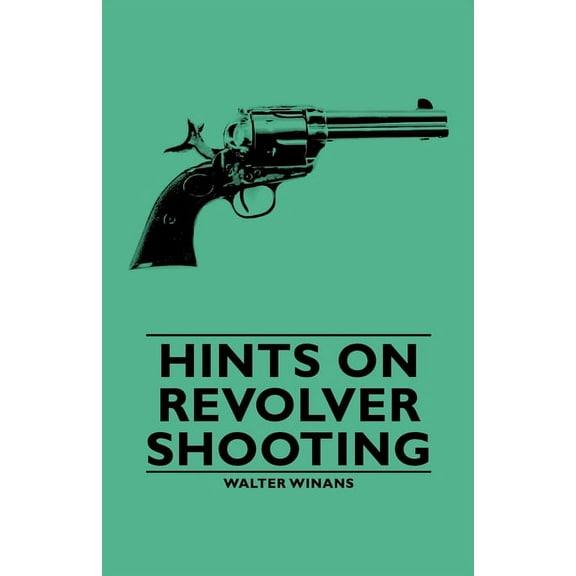 Hints on Revolver Shooting, (Paperback)