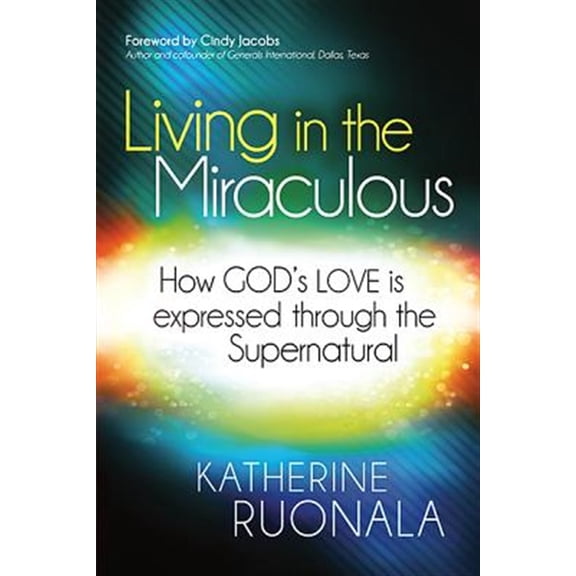 Pre-Owned Living in the Miraculous: How God's Love Is Expressed Through the Supernatural (Paperback) 1621362841 9781621362845
