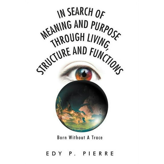 In Search of Meaning and Purpose Through Living, Structure and Function: Born Without A Trace, (Hardcover)
