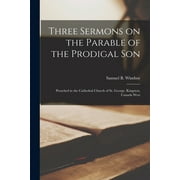 Three Sermons on the Parable of the Prodigal Son [microform] : Preached in the Cathedral Church of St. George, Kingston, Canada West (Paperback)