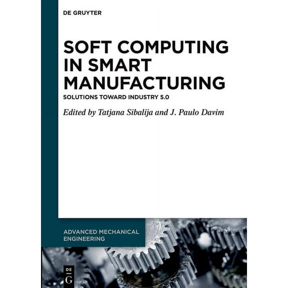 Advanced Mechanical Engineering Soft Computing in Smart Manufacturing: Solutions Toward Industry 5.0, Book 8, (Hardcover)