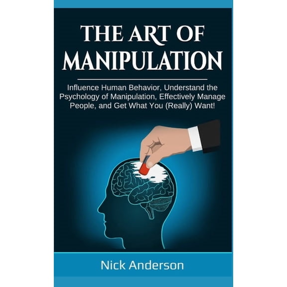 The Art of Manipulation: Influence Human Behavior, Understand the Psychology of Manipulation, Effectively Manage People,, (Paperback)