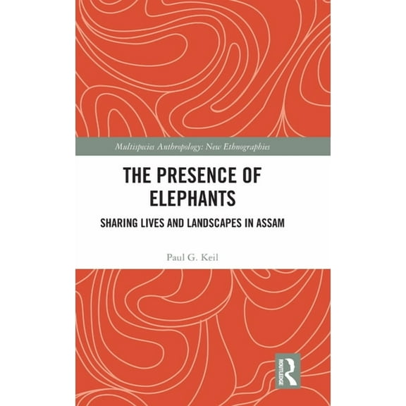 Multispecies Anthropology The Presence of Elephants: Sharing Lives and Landscapes in Assam, (Hardcover)