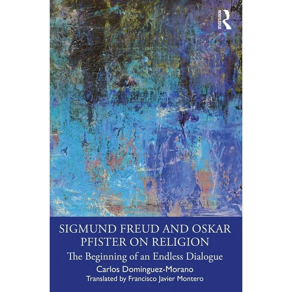Sigmund Freud and Oskar Pfister on Religion: The Beginning of an Endless Dialogue, (Paperback)