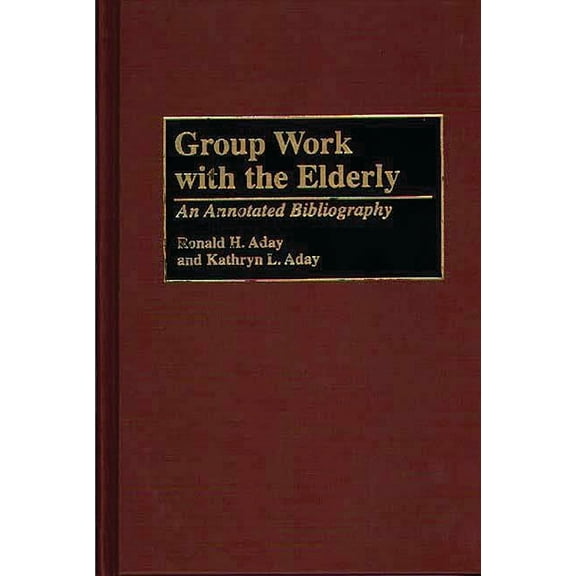 Bibliographies and Indexes in Gerontolog Group Work with the Elderly: An Annotated Bibliography, Book 33, (Hardcover)