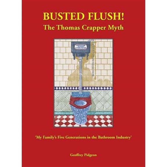 Pre-Owned Busted Flush! the Thomas Crapper Myth 'my Family's Five Generations in the Bathroom Industry'
