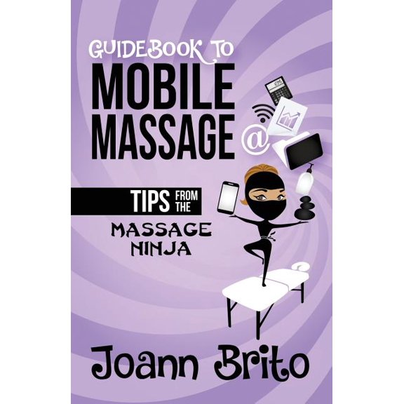 Guidebook To Mobile Massage: Tips From The Massage Ninja, (Paperback)