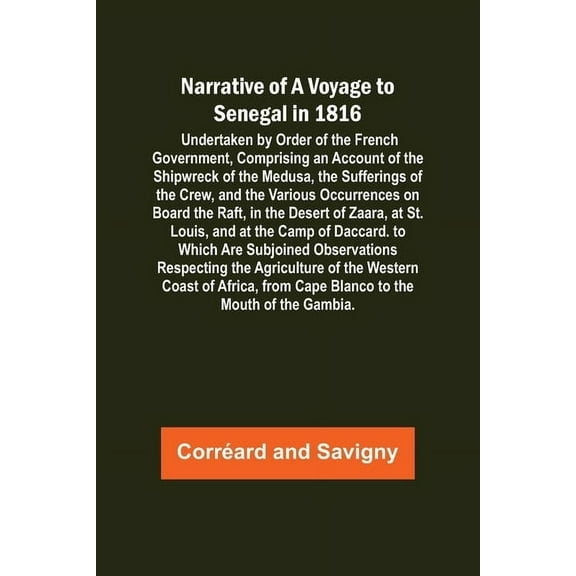 Narrative of a Voyage to Senegal in 1816; Undertaken by Order of the French Government, Comprising an Account of the Shi, (Paperback)