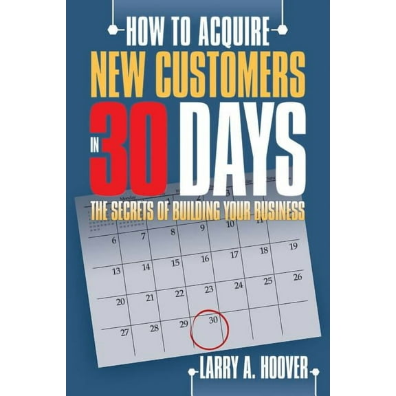 How to Acquire New Customers in 30 Days : The Secrets of Building Your Business