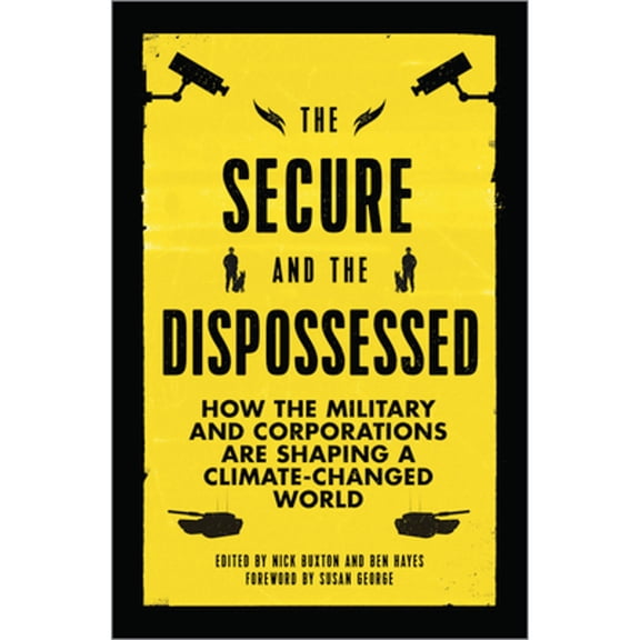 The Secure and the Dispossessed : How the Military and Corporations Are Shaping a Climate-Changed World (Paperback)