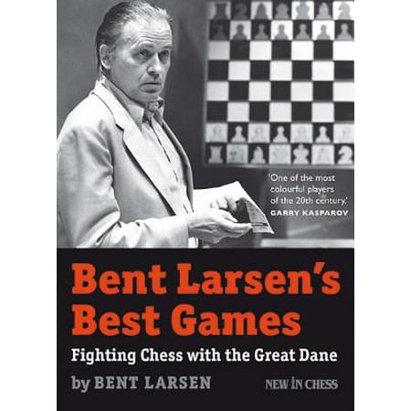 Bent Larsen's Best Games : Fighting Chess with the Great (Top Best Fighting Games)