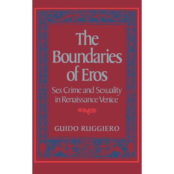 Studies in the History of Sexuality The Boundaries of Eros: Sex Crime and Sexuality in Renaissance Venice, (Hardcover)