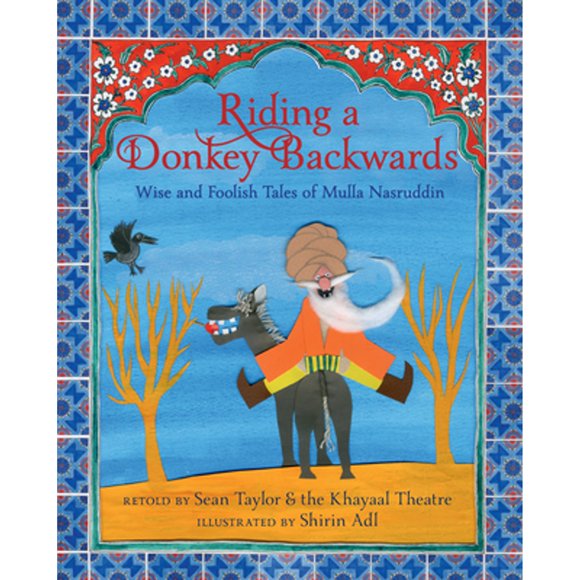 Pre-Owned Riding a Donkey Backwards: Wise and Foolish Tales of Mulla Nasruddin (Hardcover 9781536205077) by Sean Taylor, Khayaal Theatre Company