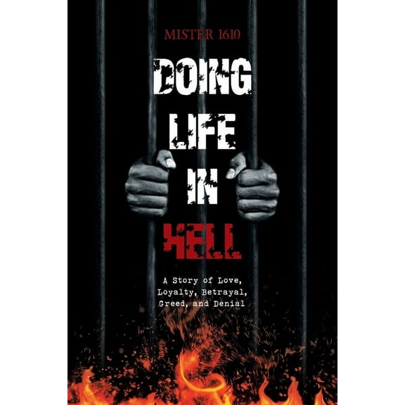 Doing Time in Hell : A Story of Love, Loyalty, Betrayal, Greed, and Denial