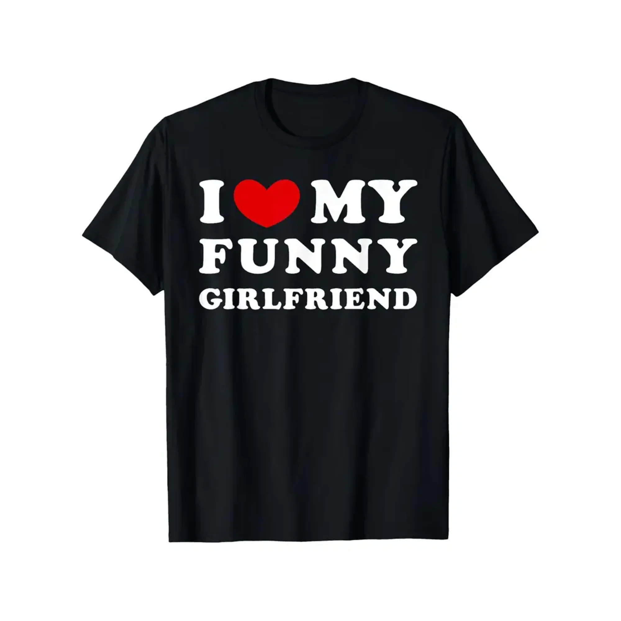 I Love My Funny Girlfriend, I Heart My Funny Girlfriend T-Shirt National Girlfriend Day T-shirt 100% Pure Cotton Gift for Men Women Dad Mom and Friends Large Sizes Are 1XL-5XL