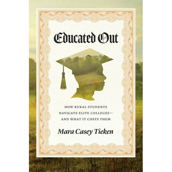 Educated Out: How Rural Students Navigate Elite Colleges--And What It Costs Them, (Paperback)