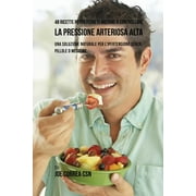 48 Ricette potenti che ti aiutano a controllare la pressione arteriosa alta: Una soluzione naturale per l'ipertensione senza pillole o medicine (Paperback)