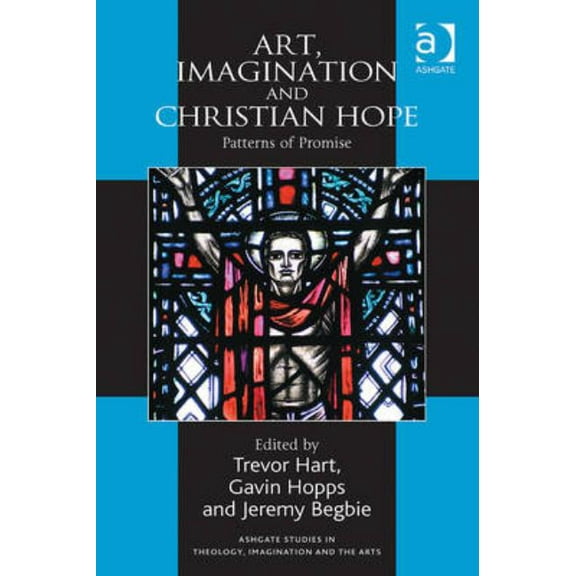 Routledge Studies in Theology, Imaginati Art, Imagination and Christian Hope: Patterns of Promise, (Hardcover)