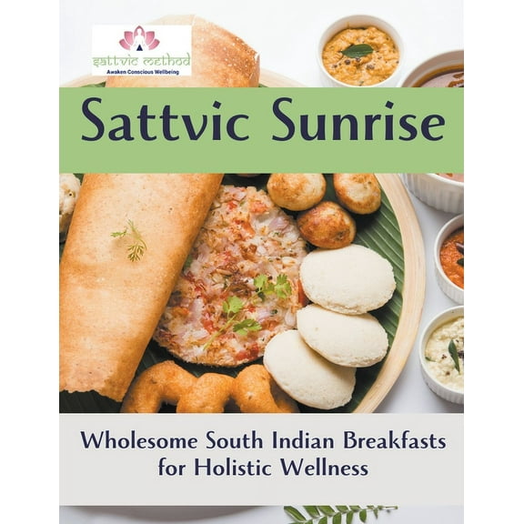 Sattvic Sunrise: Wholesome South Indian Breakfasts for Holistic Wellness, (Paperback)